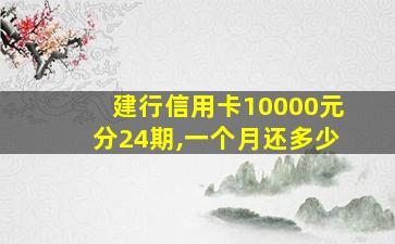 建行信用卡10000元分24期,一个月还多少