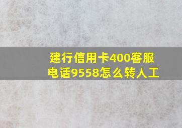 建行信用卡400客服电话9558怎么转人工