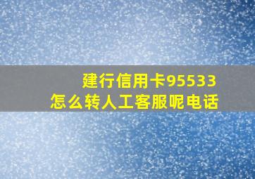 建行信用卡95533怎么转人工客服呢电话