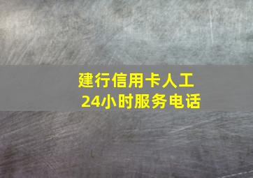 建行信用卡人工24小时服务电话