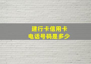 建行卡信用卡电话号码是多少