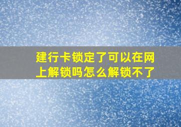 建行卡锁定了可以在网上解锁吗怎么解锁不了