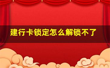 建行卡锁定怎么解锁不了