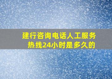 建行咨询电话人工服务热线24小时是多久的