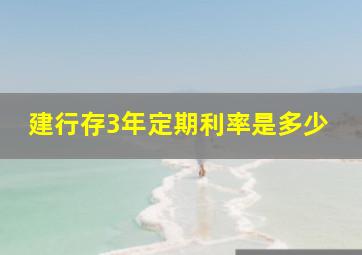 建行存3年定期利率是多少