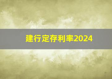 建行定存利率2024