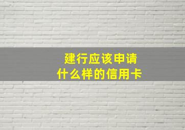 建行应该申请什么样的信用卡