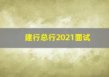 建行总行2021面试