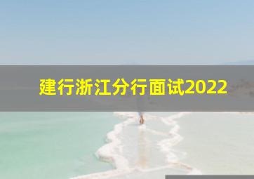 建行浙江分行面试2022