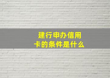 建行申办信用卡的条件是什么