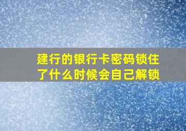 建行的银行卡密码锁住了什么时候会自己解锁