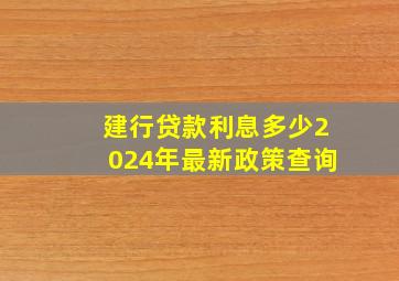 建行贷款利息多少2024年最新政策查询