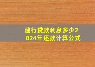 建行贷款利息多少2024年还款计算公式