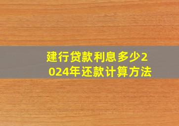 建行贷款利息多少2024年还款计算方法