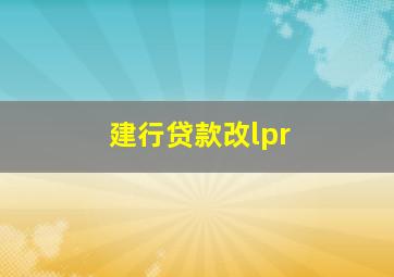 建行贷款改lpr