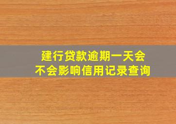 建行贷款逾期一天会不会影响信用记录查询