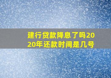 建行贷款降息了吗2020年还款时间是几号