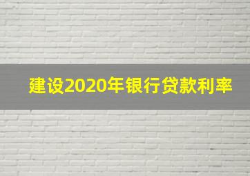 建设2020年银行贷款利率