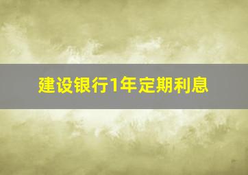 建设银行1年定期利息