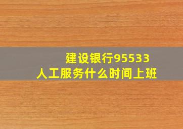 建设银行95533人工服务什么时间上班