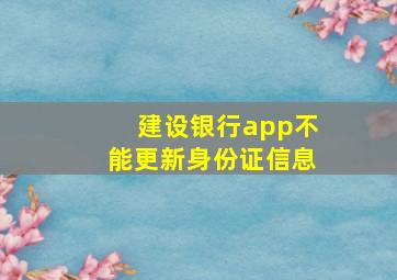 建设银行app不能更新身份证信息