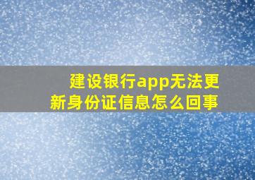 建设银行app无法更新身份证信息怎么回事