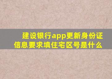 建设银行app更新身份证信息要求填住宅区号是什么