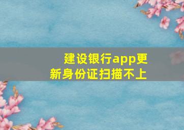 建设银行app更新身份证扫描不上