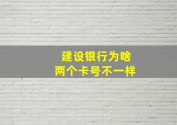 建设银行为啥两个卡号不一样