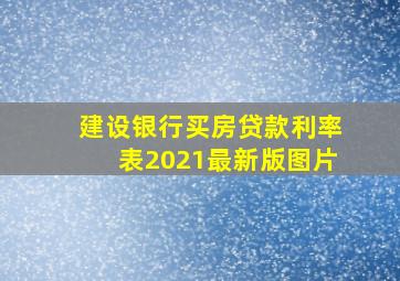 建设银行买房贷款利率表2021最新版图片