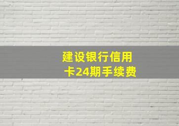 建设银行信用卡24期手续费