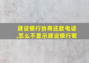 建设银行协商还款电话,怎么不显示建设银行呢