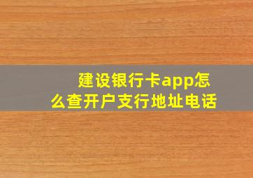 建设银行卡app怎么查开户支行地址电话