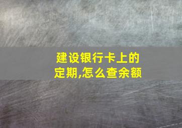 建设银行卡上的定期,怎么查余额