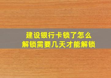 建设银行卡锁了怎么解锁需要几天才能解锁