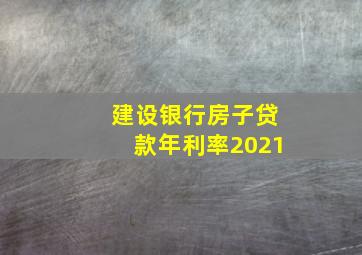 建设银行房子贷款年利率2021