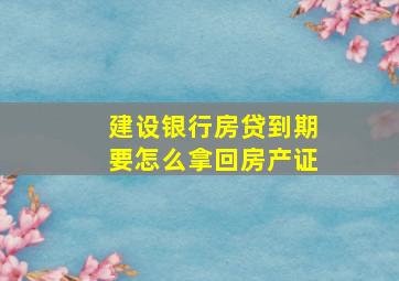 建设银行房贷到期要怎么拿回房产证