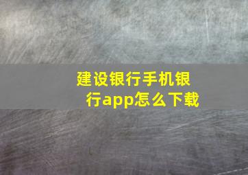 建设银行手机银行app怎么下载