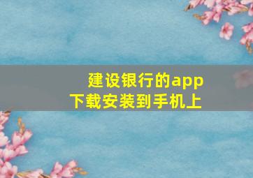 建设银行的app下载安装到手机上