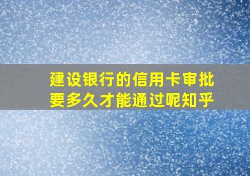 建设银行的信用卡审批要多久才能通过呢知乎