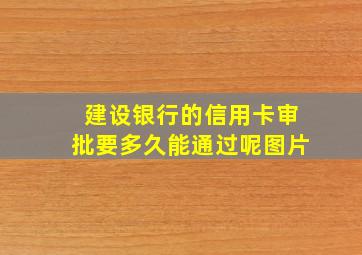 建设银行的信用卡审批要多久能通过呢图片