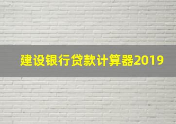 建设银行贷款计算器2019