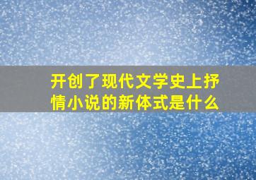 开创了现代文学史上抒情小说的新体式是什么