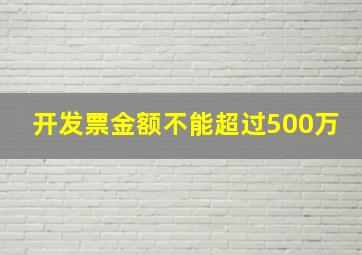 开发票金额不能超过500万