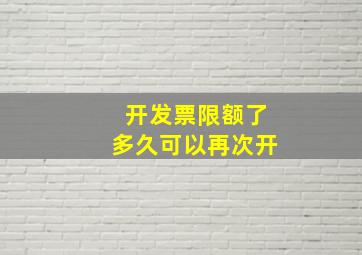 开发票限额了多久可以再次开