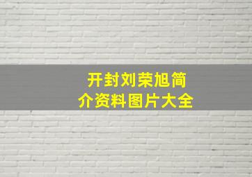 开封刘荣旭简介资料图片大全