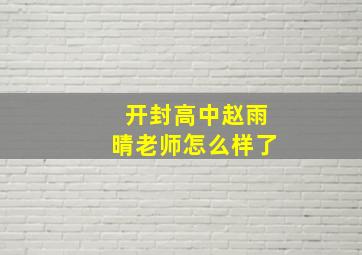 开封高中赵雨晴老师怎么样了