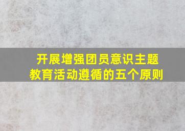 开展增强团员意识主题教育活动遵循的五个原则