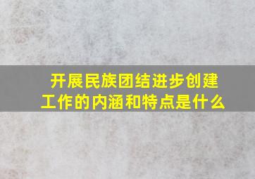 开展民族团结进步创建工作的内涵和特点是什么