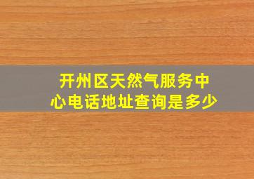 开州区天然气服务中心电话地址查询是多少